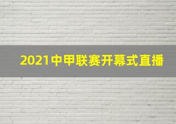 2021中甲联赛开幕式直播