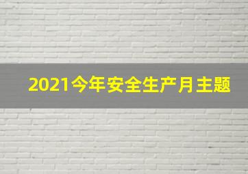 2021今年安全生产月主题