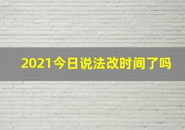 2021今日说法改时间了吗