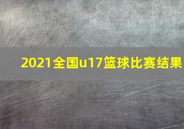 2021全国u17篮球比赛结果