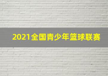 2021全国青少年篮球联赛