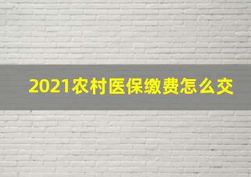 2021农村医保缴费怎么交