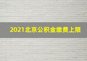 2021北京公积金缴费上限