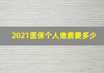 2021医保个人缴费要多少