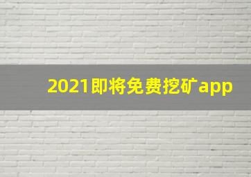 2021即将免费挖矿app