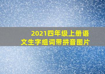 2021四年级上册语文生字组词带拼音图片