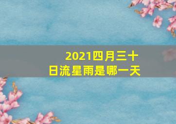 2021四月三十日流星雨是哪一天