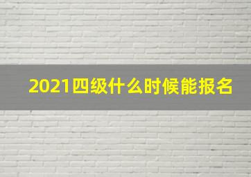 2021四级什么时候能报名