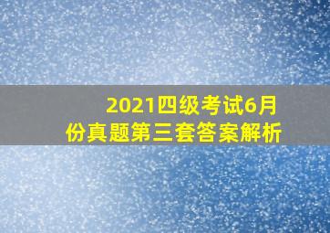 2021四级考试6月份真题第三套答案解析