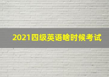 2021四级英语啥时候考试