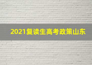 2021复读生高考政策山东