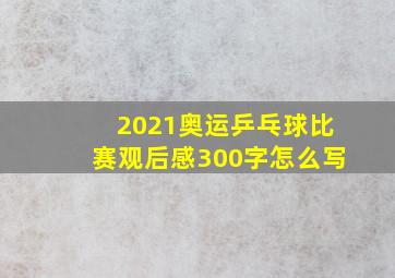 2021奥运乒乓球比赛观后感300字怎么写