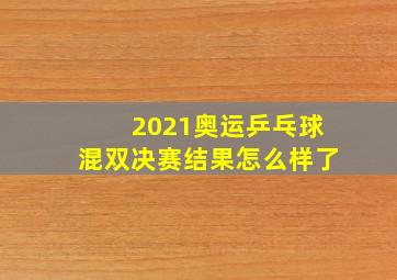 2021奥运乒乓球混双决赛结果怎么样了