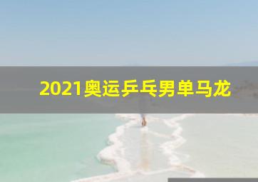 2021奥运乒乓男单马龙