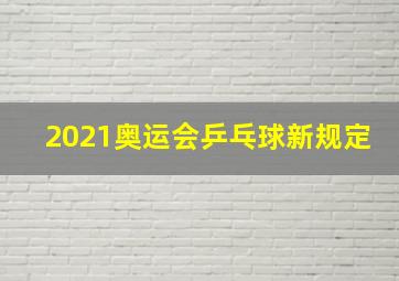 2021奥运会乒乓球新规定