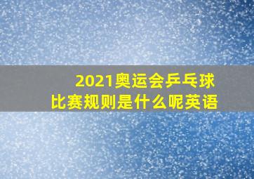 2021奥运会乒乓球比赛规则是什么呢英语