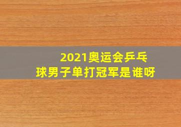 2021奥运会乒乓球男子单打冠军是谁呀