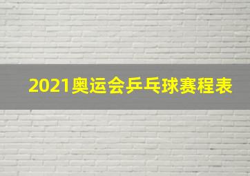 2021奥运会乒乓球赛程表