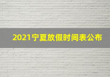 2021宁夏放假时间表公布