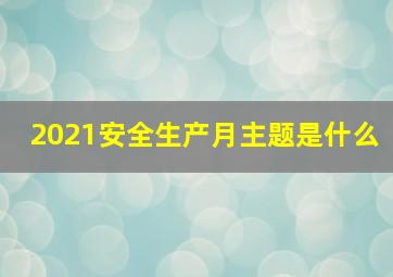 2021安全生产月主题是什么