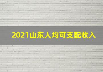 2021山东人均可支配收入