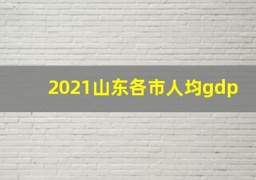 2021山东各市人均gdp