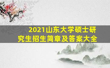 2021山东大学硕士研究生招生简章及答案大全