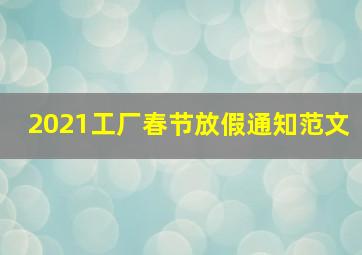 2021工厂春节放假通知范文