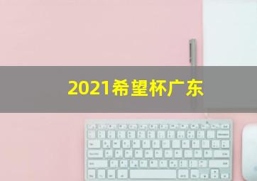 2021希望杯广东