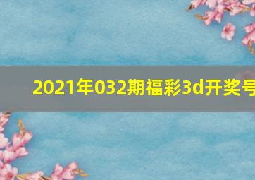 2021年032期福彩3d开奖号