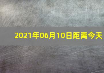 2021年06月10日距离今天