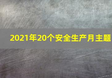 2021年20个安全生产月主题