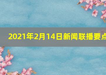 2021年2月14日新闻联播要点