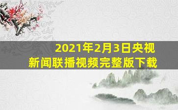 2021年2月3日央视新闻联播视频完整版下载