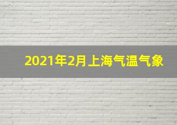 2021年2月上海气温气象