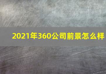 2021年360公司前景怎么样