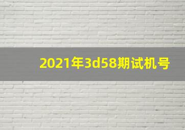 2021年3d58期试机号