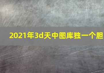 2021年3d天中图库独一个胆