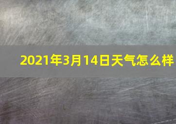 2021年3月14日天气怎么样