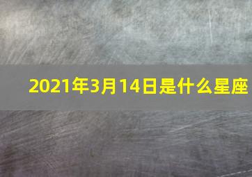 2021年3月14日是什么星座