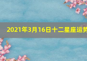 2021年3月16日十二星座运势