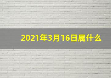 2021年3月16日属什么