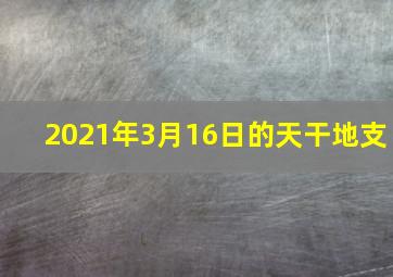 2021年3月16日的天干地支