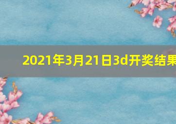 2021年3月21日3d开奖结果