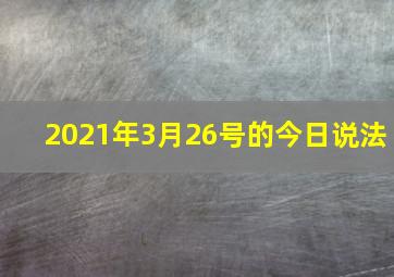 2021年3月26号的今日说法