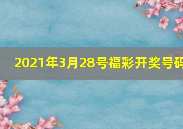 2021年3月28号福彩开奖号码