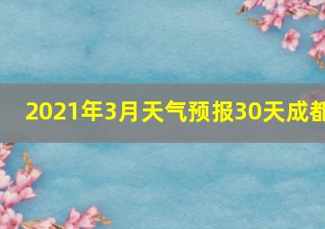 2021年3月天气预报30天成都