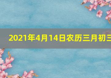 2021年4月14日农历三月初三