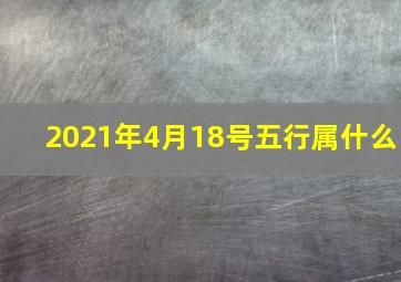 2021年4月18号五行属什么