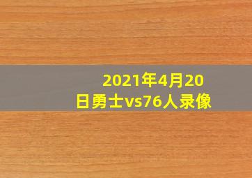 2021年4月20日勇士vs76人录像